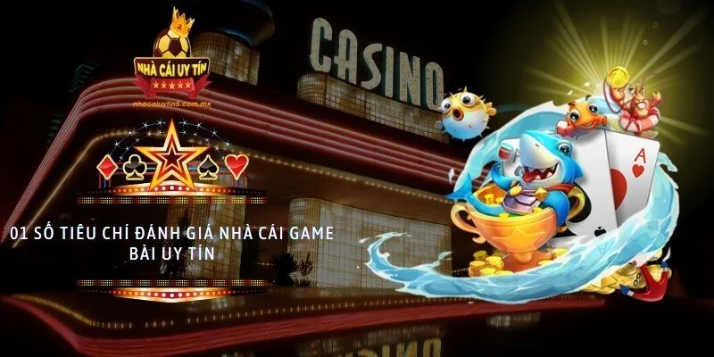 01 số tiêu chí đánh giá nhà cái game bài uy tín