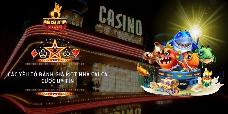 Các yếu tố đánh giá một nhà cái cá cược uy tín