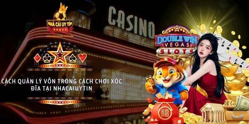 Cách quản lý vốn trong cách chơi xóc đĩa tại nhacaiuytin