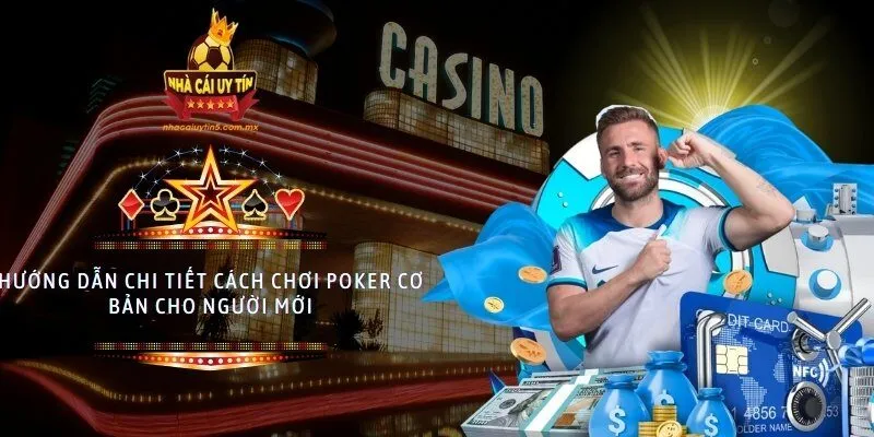 Hướng dẫn chi tiết cách chơi Poker cơ bản cho người mới