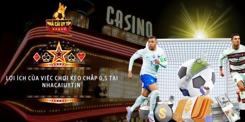Lợi ích của việc chơi kèo chấp 0,5 tại nhacaiuytin 