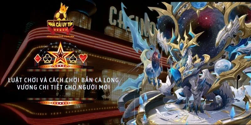 Luật chơi và cách chơi Bắn Cá Long Vương chi tiết cho người mới