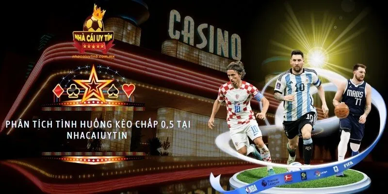 Phân tích tình huống kèo chấp 0,5 tại nhacaiuytin 