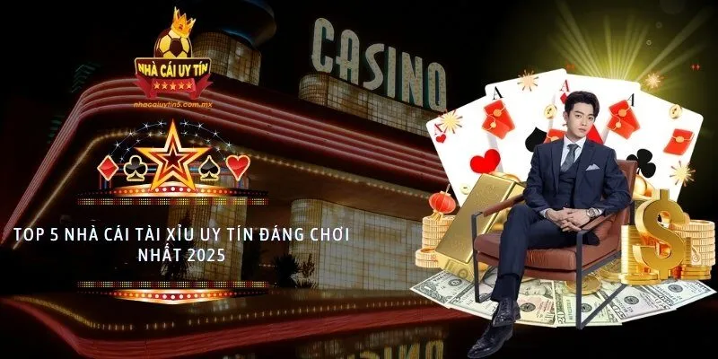 Top 5 nhà cái Tài Xỉu uy tín đáng chơi nhất 2025